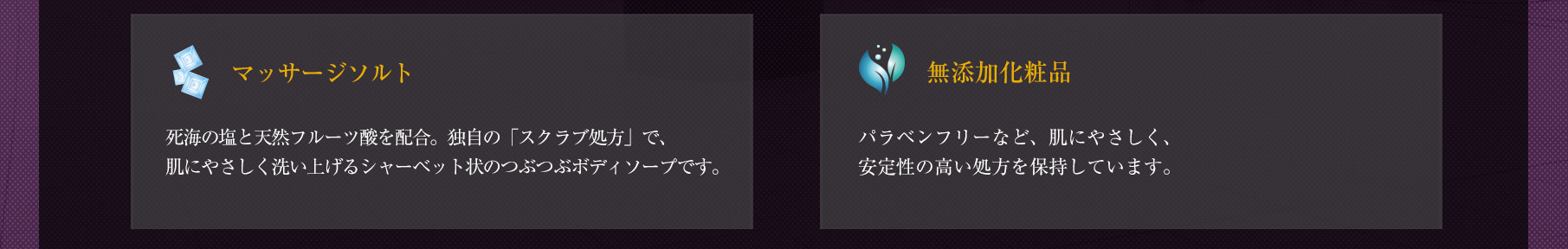 ◆「マッサージソルト」死海の塩と天然フルーツ酸を配合。独自の「スクラブ処方」で、肌にやさしく洗い上げるシャーベット状のつぶつぶボディソープです。◆「無添加化粧品」パラベンフリーなど、肌にやさしく、安定性の高い処方を保持しています。