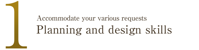 1.Accommodate your various requests Planning and design skills